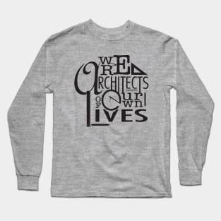 We are architects of our own lives Long Sleeve T-Shirt